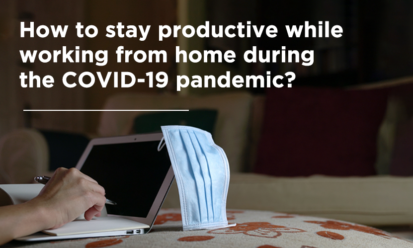 How to stay productive while working from home during the COVID-19 pandemic?